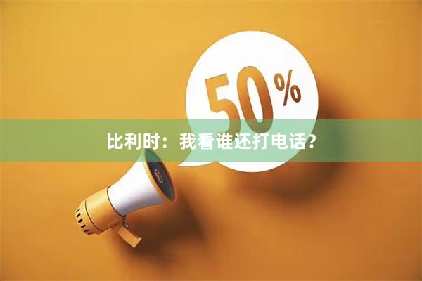 比利时：我看谁还打电话？