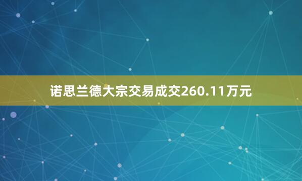 诺思兰德大宗交易成交260.11万元